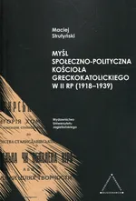 Myśl społeczno-polityczna Kościoła greckokatolickiego w II RP 1918-1939 - Maciej Strutyński