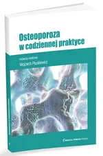 Osteoporoza w codziennej praktyce - Wojciech Pluskiewicz