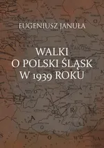 Walki o polski Śląsk w 1939 roku - Eugeniusz Januła