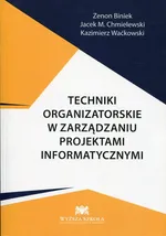 Techniki organizatorskie w zarządzaniu projektami informatycznymi - Zenon Biniek