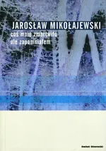 Coś mnie zmartwiło, ale zapomniałem - Jarosław Mikołajewski