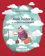 Małe historie o wielkich marzeniach - Milewska H. Marta