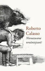 Nienazwana teraźniejszość - Roberto Calasso