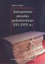 Antroponimia starostwa grabowieckiego (XVI-XVIII w.) - Marek Olejnik