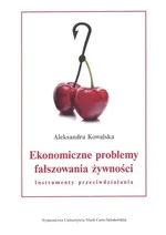 Ekonomiczne problemy fałszowania żywności. Instrumenty przeciwdziałania - Aleksandra Kowalska