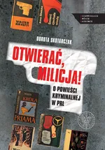OTWIERAĆ MILICJA! O powieści kryminalnej w PRL - Dorota Skotarczyk