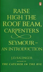 Raise High the Roof Beam, Carpenters. Seymour - J.D. Salinger