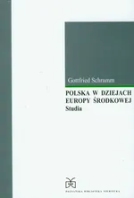 Polska w dziejach Europy Środkowej studia - Gottfried Schramm