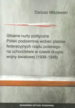 Główne nurty polityczne Polski podziemnej wobec planów federacyjnych rządu polskiego - Dariusz Miszewski