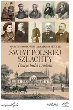 Świat polskiej szlachty Dzieje ludzi i rodzin - Arkadiusz Bińczyk