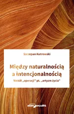 Między naturalnością a intencjonalnością - Szczepan Kutrowski