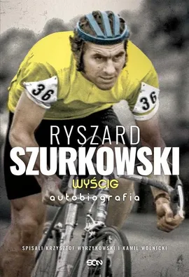 Ryszard Szurkowski Wyścig Autobiografia - Kamil Wolnicki, Krzysztof Wyrzykowski, Ryszard Szurkowski