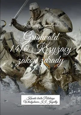 Grunwald 1410. Krzyżacy - zakon zdrady - Krzysztof Derda