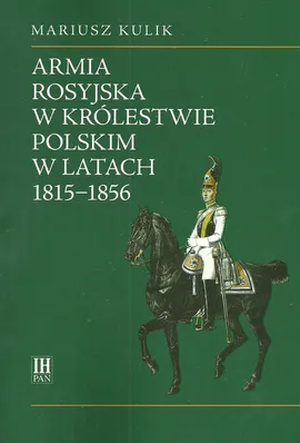 Armia rosyjska w Królestwie Polskim w latach 1815-1856 - Mariusz Kulik