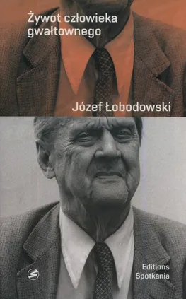 Żywot człowieka gwałtownego - Józef Łobodowski