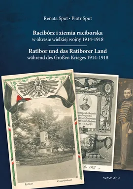 Racibórz i ziemia raciborska w okresie wielkiej wojny 1914-1918 - Piotr Sput, Renata Sput