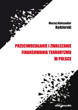 Przeciwdziałanie i zwalczanie finansowania terroryzmu w Polsce - Kędzierski Maciej Aleksander