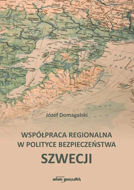 Współpraca regionalna w polityce bezpieczeństwa Szwecji - Józef Domagalski