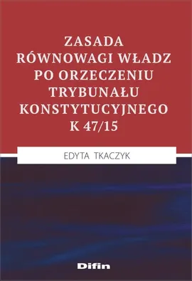 Zasada równowagi władz po orzeczeniu Trybunału Konstytucyjnego K 47/15 - Edyta Tkaczyk
