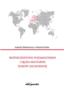 Bezpieczeństwo pozamilitarne i quasi - militarne Europy Zachodniej - Marek Górka, Izabela Oleksiewicz