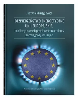 Bezpieczeństwo energetyczne Unii Europejskiej. - Justyna Misiągiewicz