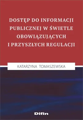 Dostęp do informacji publicznej w świetle obowiązujących i przyszłych regulacji - Katarzyna Tomaszewska