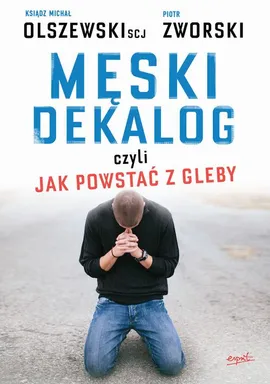 Męski dekalog czyli jak powstać z gleby - Michał Olszewski, Piotr Zworski