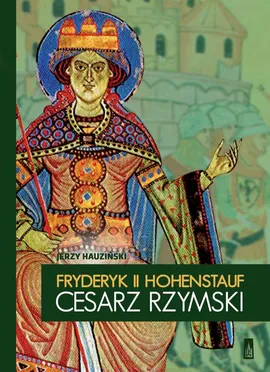 Fryderyk II Hohenstauf, cesarz rzymski - Jerzy Hauziński