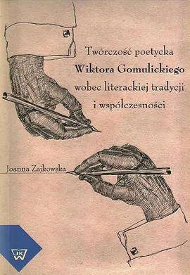 Twórczość poetycka Wiktora Gomulickiego w kontekście tradycji i nowoczesności - Joanna Zajkowska
