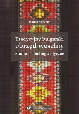 Tradycyjny bułgarski obrzęd weselny. Studium etnolingwistyczne - 01 Obrzędowość  przedweselna - Joanna Mleczko