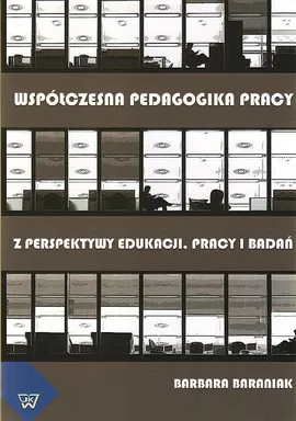 Współczesna pedagogika pracy z perspektywy edukacji pracy i badań - Barbara Baraniak