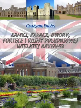 Zamki, pałace, dwory, fortece i ruiny południowej Wielkiej Brytanii - Grażyna Fuchs