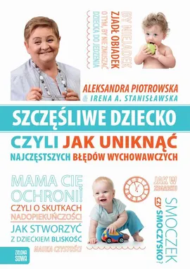 Szczęśliwe dziecko czyli jak uniknąć najczęstszych błędów wychowawczych - Aleksandra Piotrowska, Irena A. Stanisławska