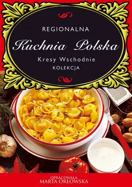 Kuchnia Polska. Kresy wschodnie - O-press, Praca zbiorowa