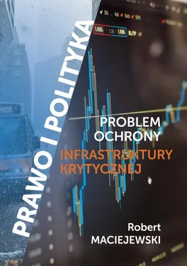 Problem ochrony infrastruktury krytycznej - Spis Treści + Wstęp - Maciejewski Robert