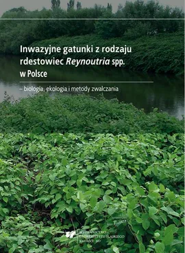 Inwazyjne gatunki z rodzaju rdestowiec Reynoutria spp. w Polsce – biologia, ekologia i metody zwalczania - 02 Rozdz. 3 - Rdestowce w regulacjach prawnych; Rozdz. 4 - Metody zapobiegania rozprzestrzenianiu się, zarządzania populacją oraz monitoringu rdesto - Alina Urbisz, Andrzej Pasierbiński, Barbara Fojcik, Barbara Tokarska-Guzik, Katarzyna Bzdęga, Teresa Nowak, Zygmunt Dajdok