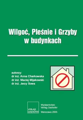 Wilgoć, Pleśnie i Grzyby w budynkach - Anna Charkowska,, Jerzy Sowa, Maciej Mijakowski