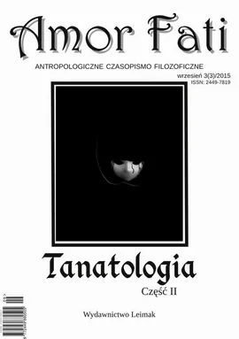 Amor Fati 3(3)/2015 – Tanatologia cz. II - Zepsuci za życia, choć myślą, że wieczni… Współczesny dialog między życiem a śmiercią