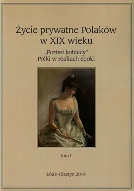 Życie prywatne Polaków w XIX wieku Tom 1