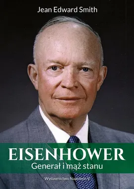 Eisenhower Generał i mąż stanu - Jean Edward Smith