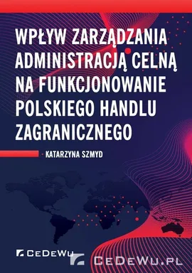 Wpływ zarządzania administracją celną na funkcjonowanie polskiego handlu zagranicznego - Katarzyna Szmyd