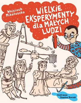 Wielkie eksperymenty dla małych ludzi - Wojciech Mikołuszko, Joanna Rzezak