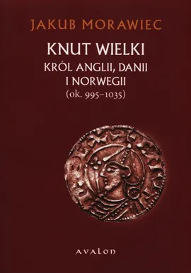 Knut Wielki Król Anglii Danii i Norwegii ok. 995-1035 - Outlet - Jakub Morawiec