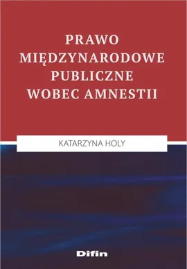 Prawo międzynarodowe publiczne wobec amnestii - Katarzyna Holy