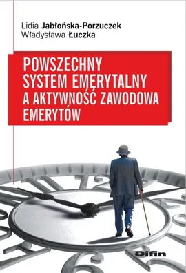 Powszechny system emerytalny a aktywność zawodowa emerytów - Lidia Jabłońska-Porzuczek, Władysława Łuczka