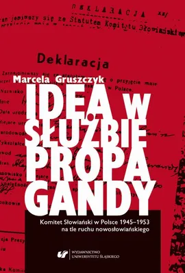 Idea w służbie propagandy. Komitet Słowiański w Polsce 1945–1953 na tle ruchu nowosłowiańskiego - Marcela Gruszczyk