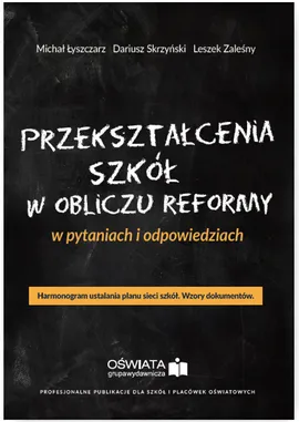 Przekształcenia szkół w obliczu reformy w pytaniach i odpowiedziach - Michał Łyszczarz, Dariusz Skrzyński, Leszek Zaleśny