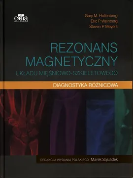 Rezonans magnetyczny układu mięśniowo-szkieletowego Diagnostyka różnicowa - Hollenberg Gary M., Meyers Steven P., Weinberg Eric P.