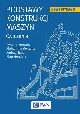 Podstawy konstrukcji maszyn - Andrzej Baier, Piotr Gendarz, Aleksander Gwiazda, Ryszard Knosala