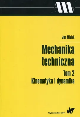 Mechanika techniczna Tom 2 Kinematyka i dynamika - Outlet - Jan Misiak